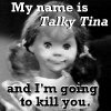 My name is Talky Tina and I'm going to kill you.